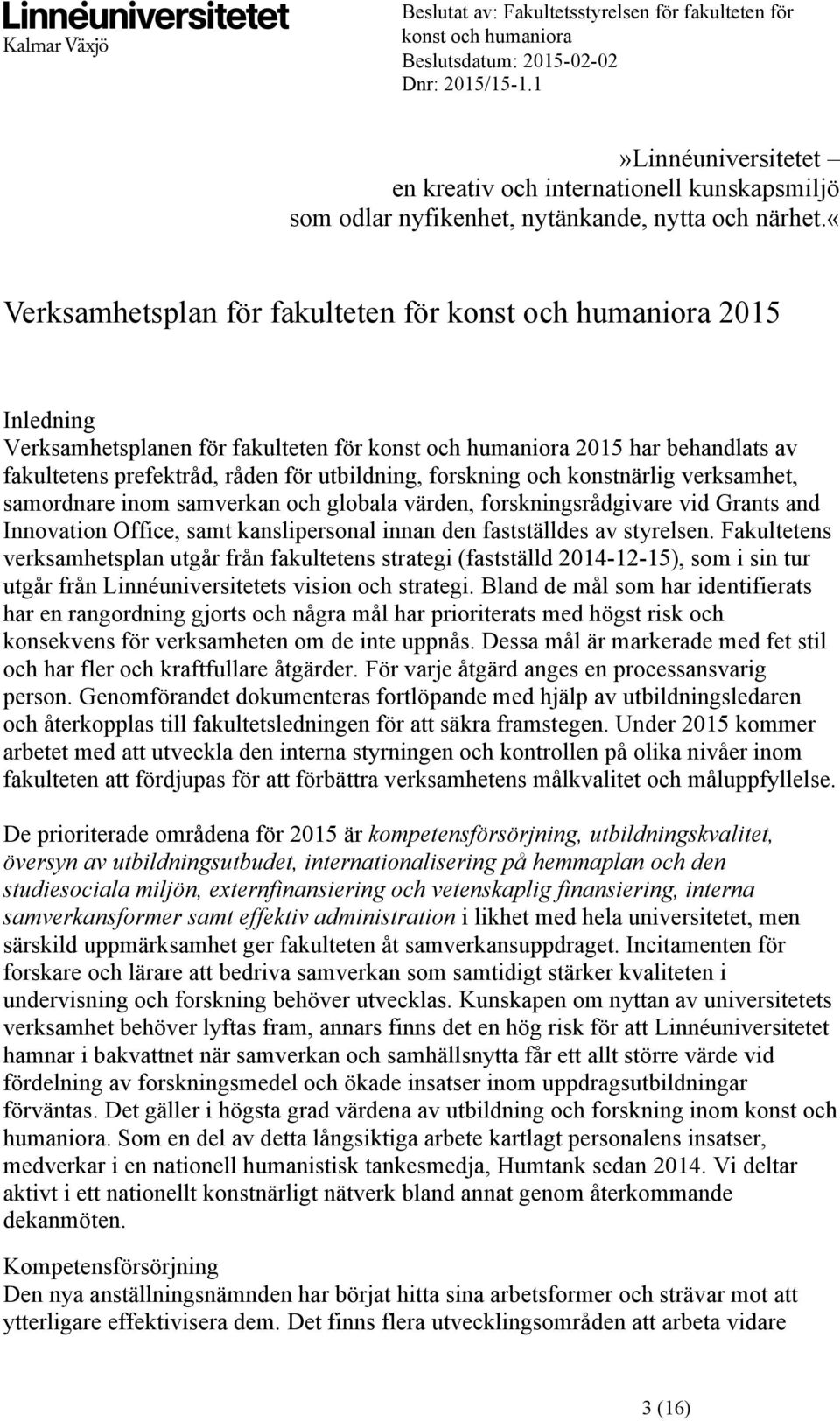 samordnare inom samverkan och globala värden, forskningsrådgivare vid Grants and Innovation Office, samt kanslipersonal innan den fastställdes av styrelsen.