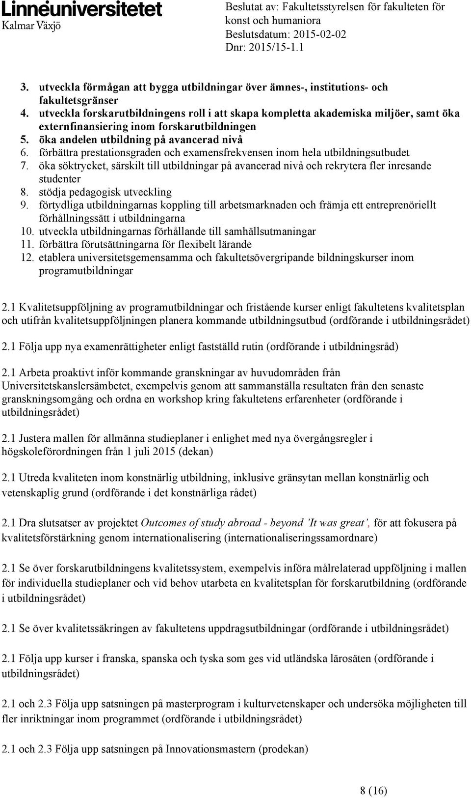 förbättra prestationsgraden och examensfrekvensen inom hela utbildningsutbudet 7. öka söktrycket, särskilt till utbildningar på avancerad nivå och rekrytera fler inresande studenter 8.