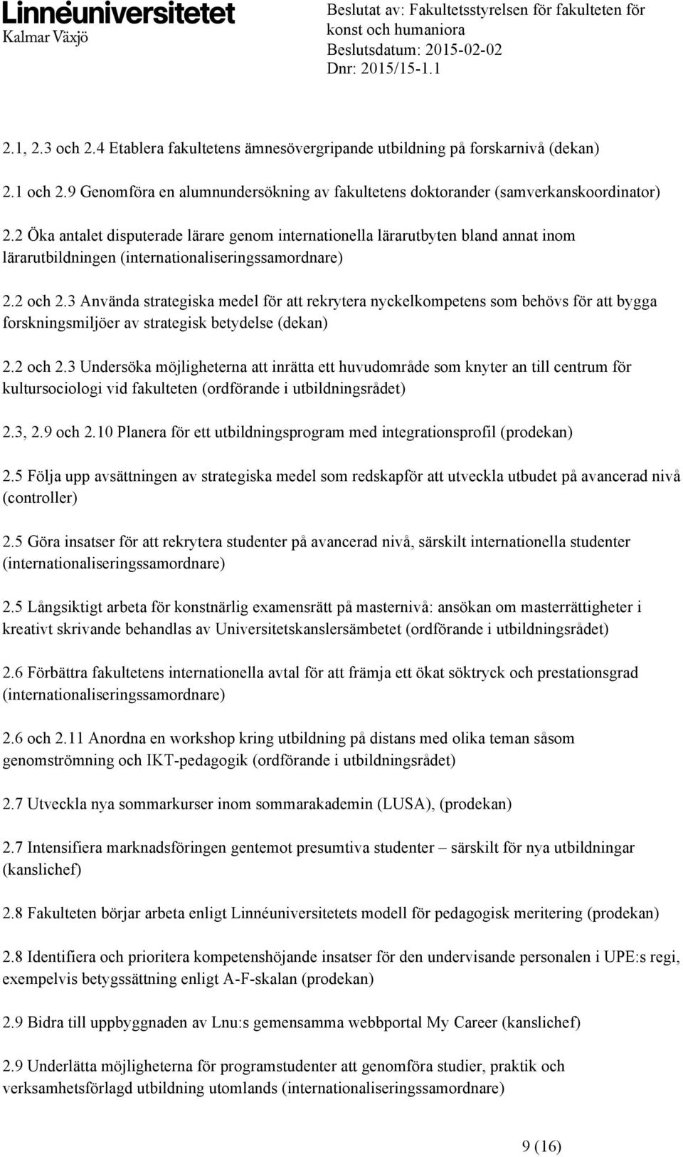 3 Använda strategiska medel för att rekrytera nyckelkompetens som behövs för att bygga forskningsmiljöer av strategisk betydelse (dekan) 2.2 och 2.