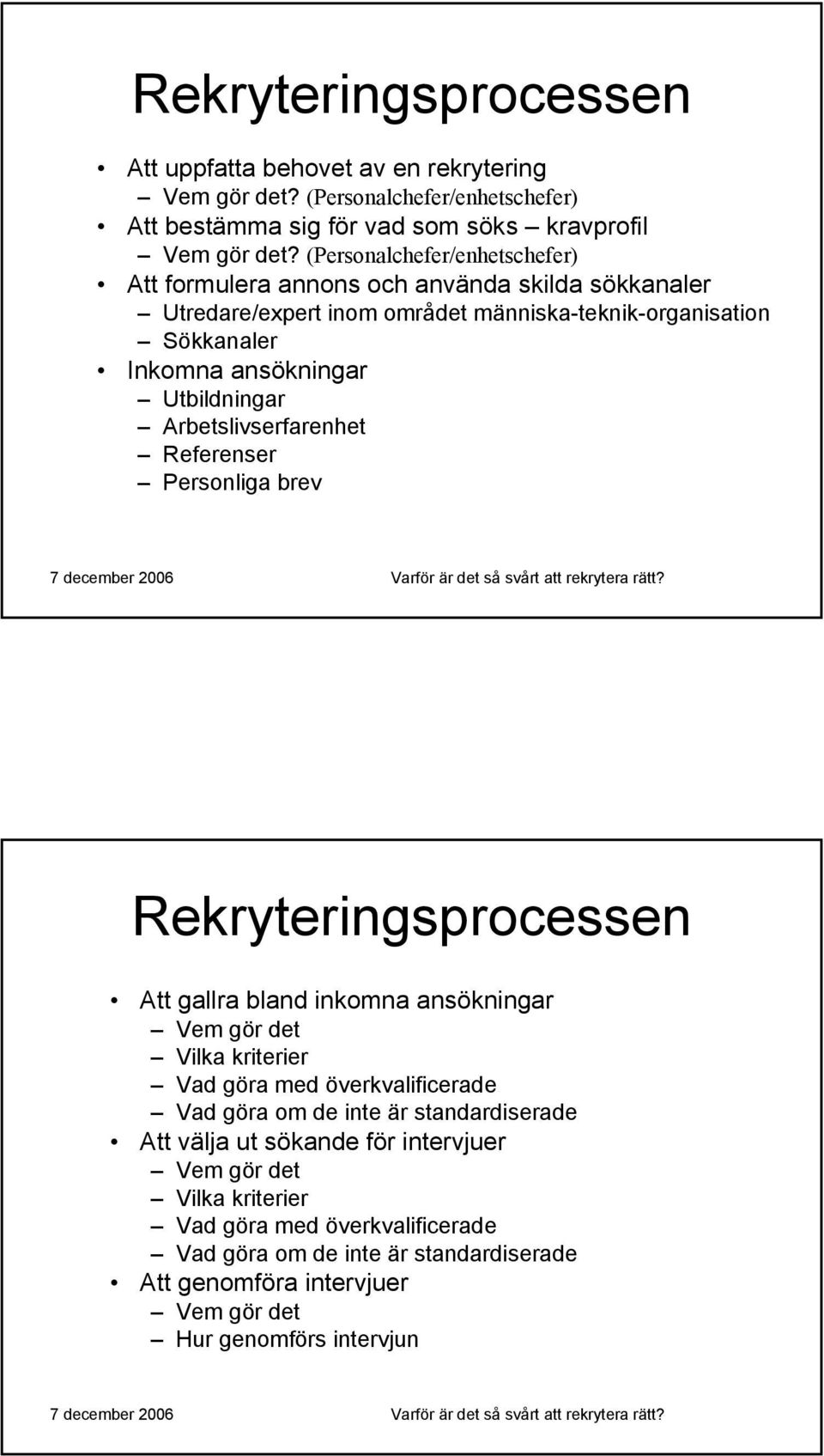 Arbetslivserfarenhet Referenser Personliga brev Rekryteringsprocessen Att gallra bland inkomna ansökningar Vem gör det Vilka kriterier Vad göra med överkvalificerade Vad göra om de inte