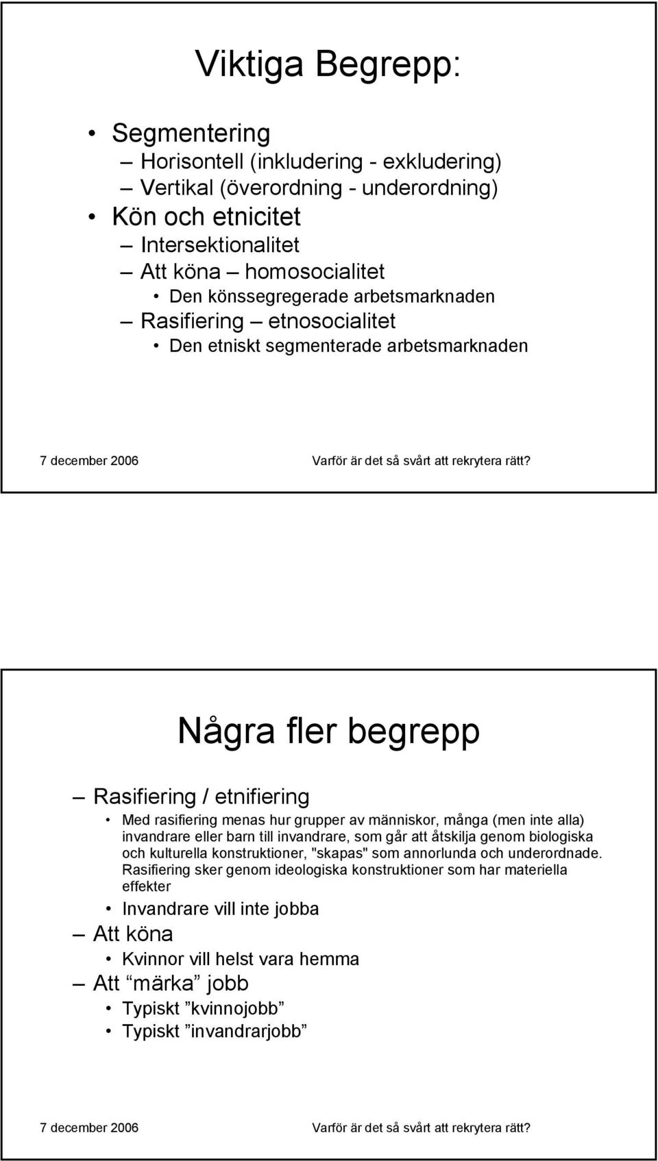 människor, många (men inte alla) invandrare eller barn till invandrare, som går att åtskilja genom biologiska och kulturella konstruktioner, "skapas" som annorlunda och underordnade.