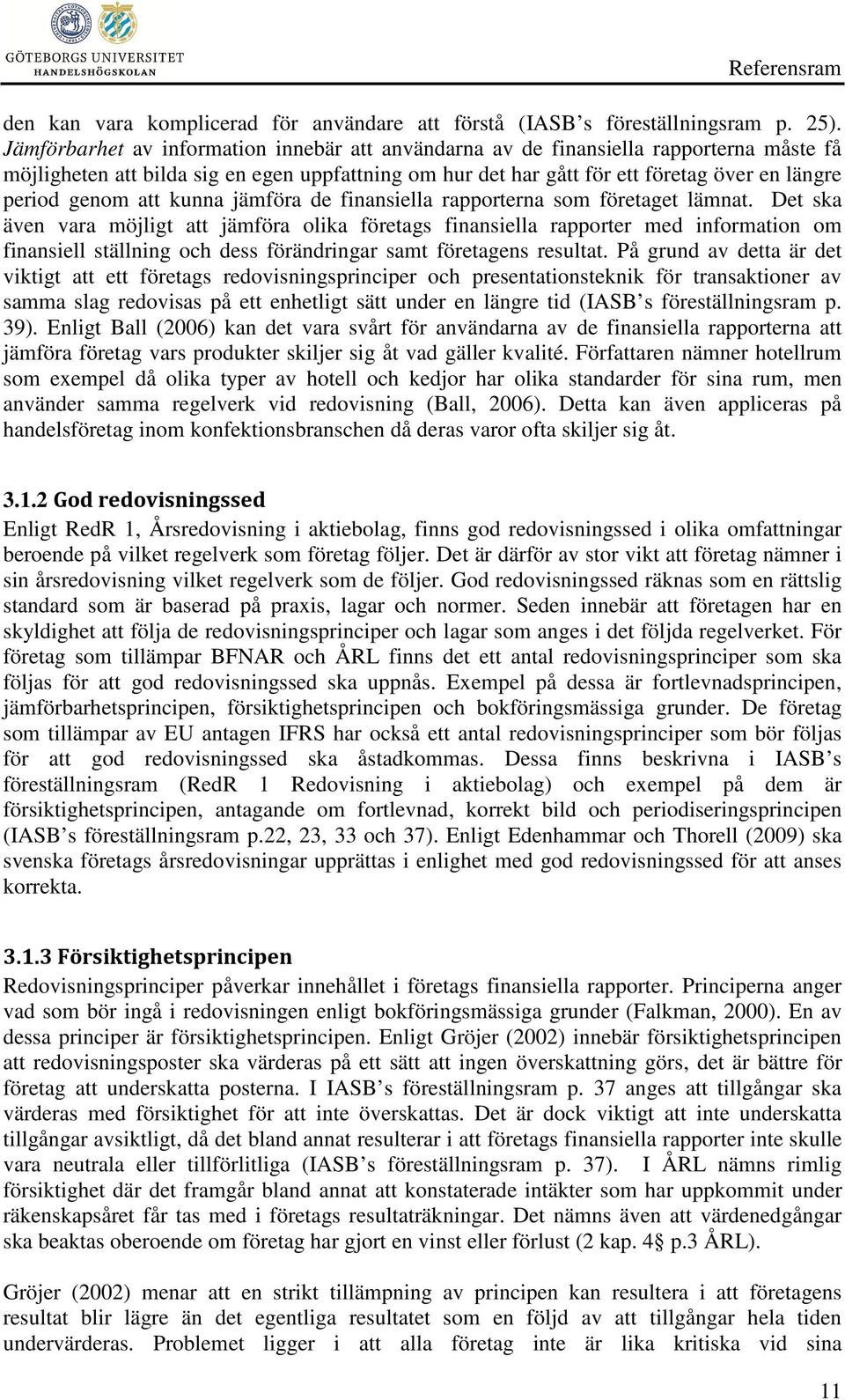 att kunna jämföra de finansiella rapporterna som företaget lämnat.