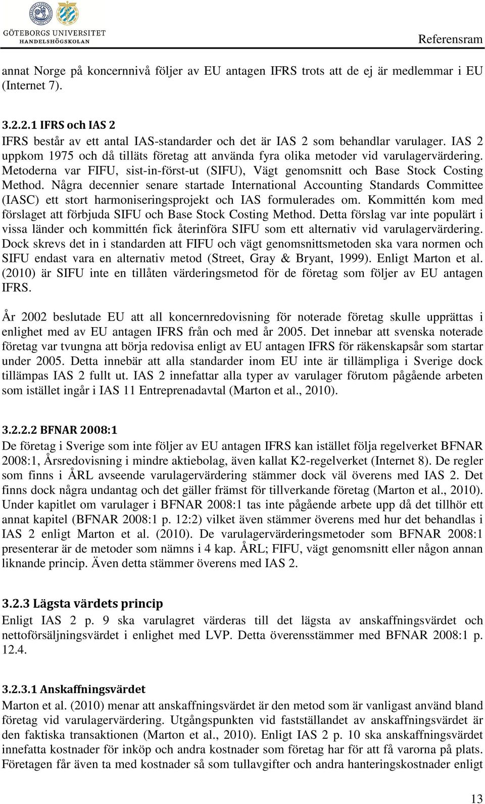 Metoderna var FIFU, sist-in-först-ut (SIFU), Vägt genomsnitt och Base Stock Costing Method.