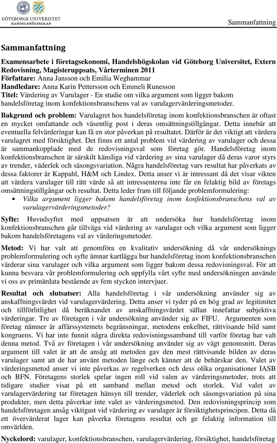 varulagervärderingsmetoder. Bakgrund och problem: Varulagret hos handelsföretag inom konfektionsbranschen är oftast en mycket omfattande och väsentlig post i deras omsättningstillgångar.