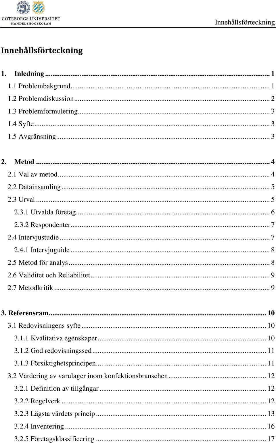 .. 9 2.7 Metodkritik... 9 3. Referensram... 10 3.1 Redovisningens syfte... 10 3.1.1 Kvalitativa egenskaper... 10 3.1.2 God redovisningssed... 11 3.1.3 Försiktighetsprincipen... 11 3.2 Värdering av varulager inom konfektionsbranschen.