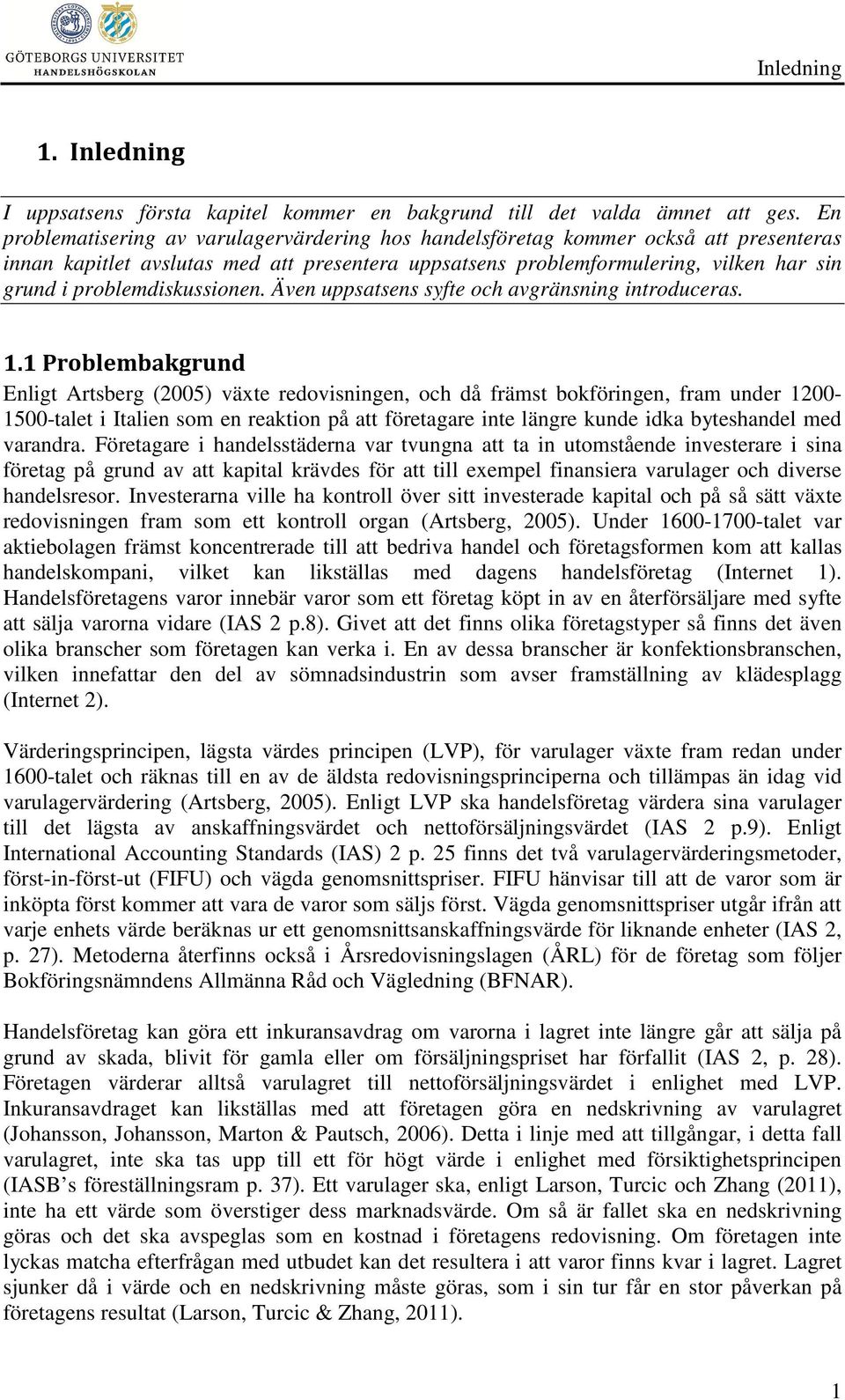 problemdiskussionen. Även uppsatsens syfte och avgränsning introduceras. 1.