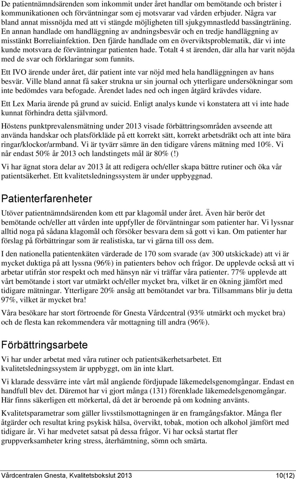 En annan handlade om handläggning av andningsbesvär och en tredje handläggning av misstänkt Borreliainfektion.