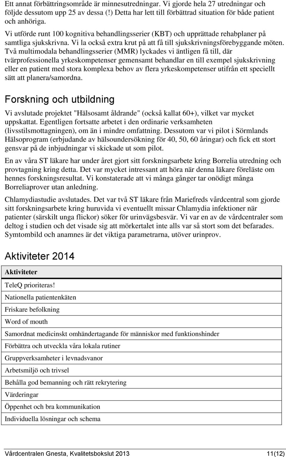 Två multimodala behandlingsserier (MMR) lyckades vi äntligen få till, där tvärprofessionella yrkeskompetenser gemensamt behandlar en till exempel sjukskrivning eller en patient med stora komplexa