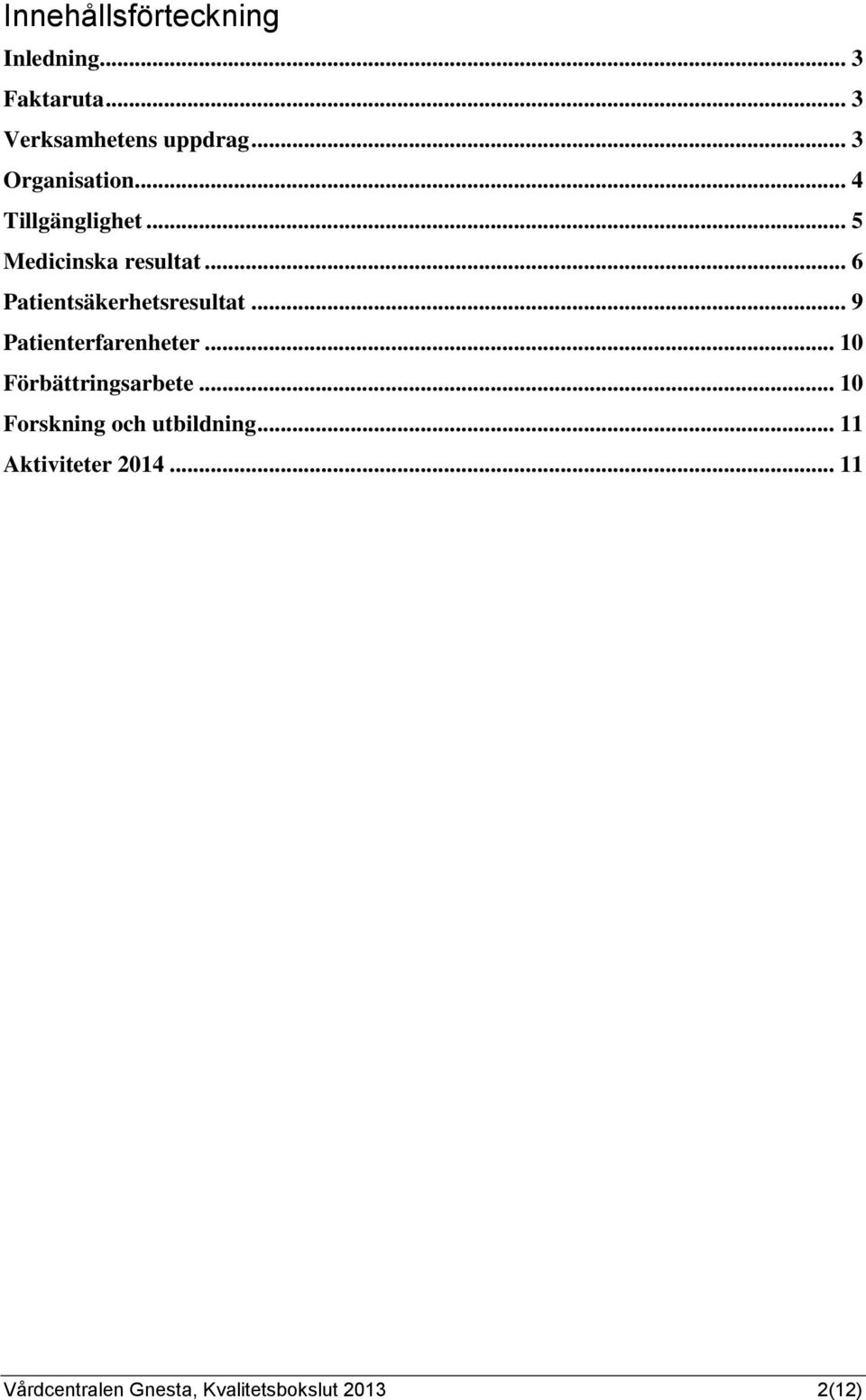 .. 6 Patientsäkerhetsresultat... 9 Patienterfarenheter... 10 Förbättringsarbete.