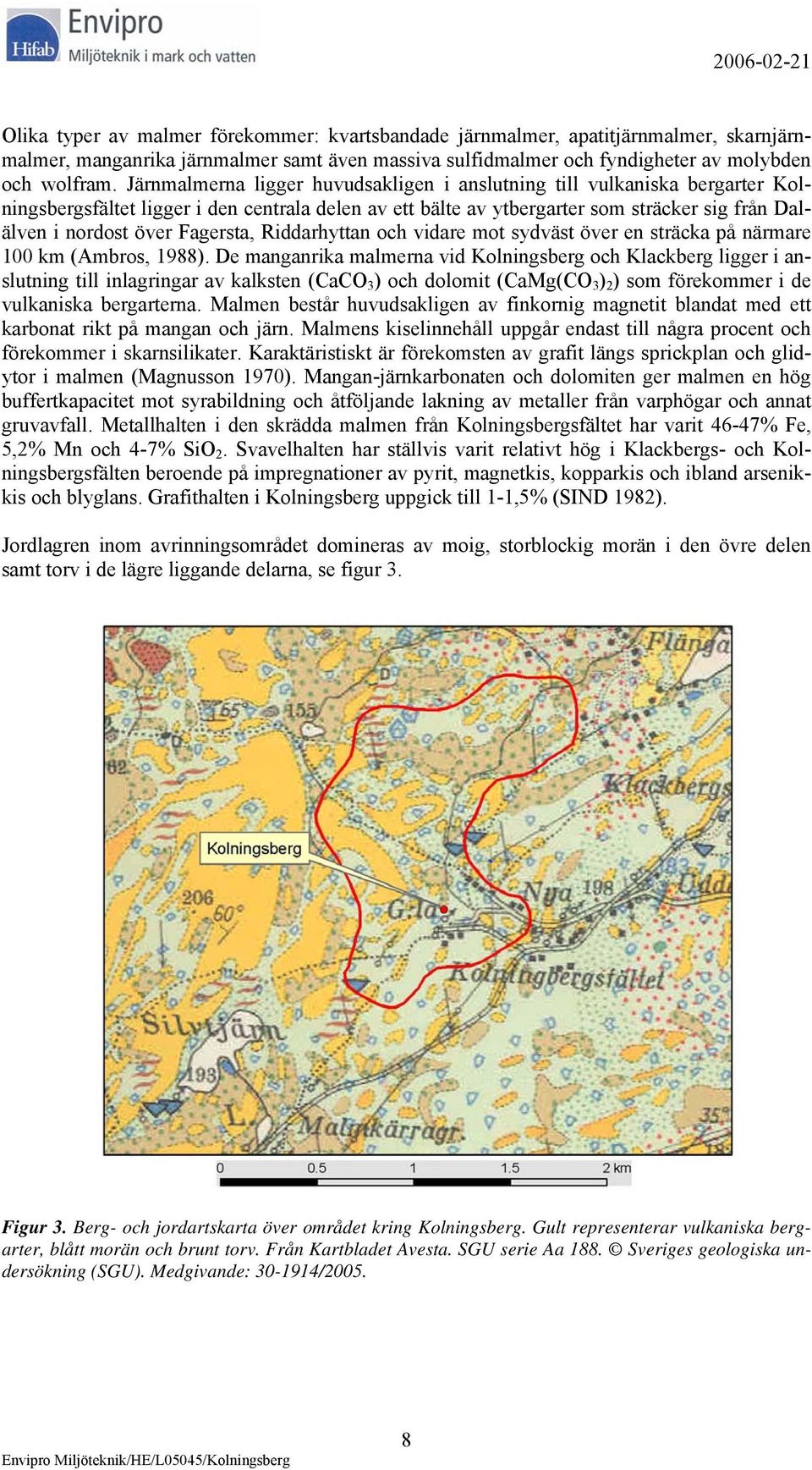 Fagersta, Riddarhyttan och vidare mot sydväst över en sträcka på närmare 100 km (Ambros, 1988).