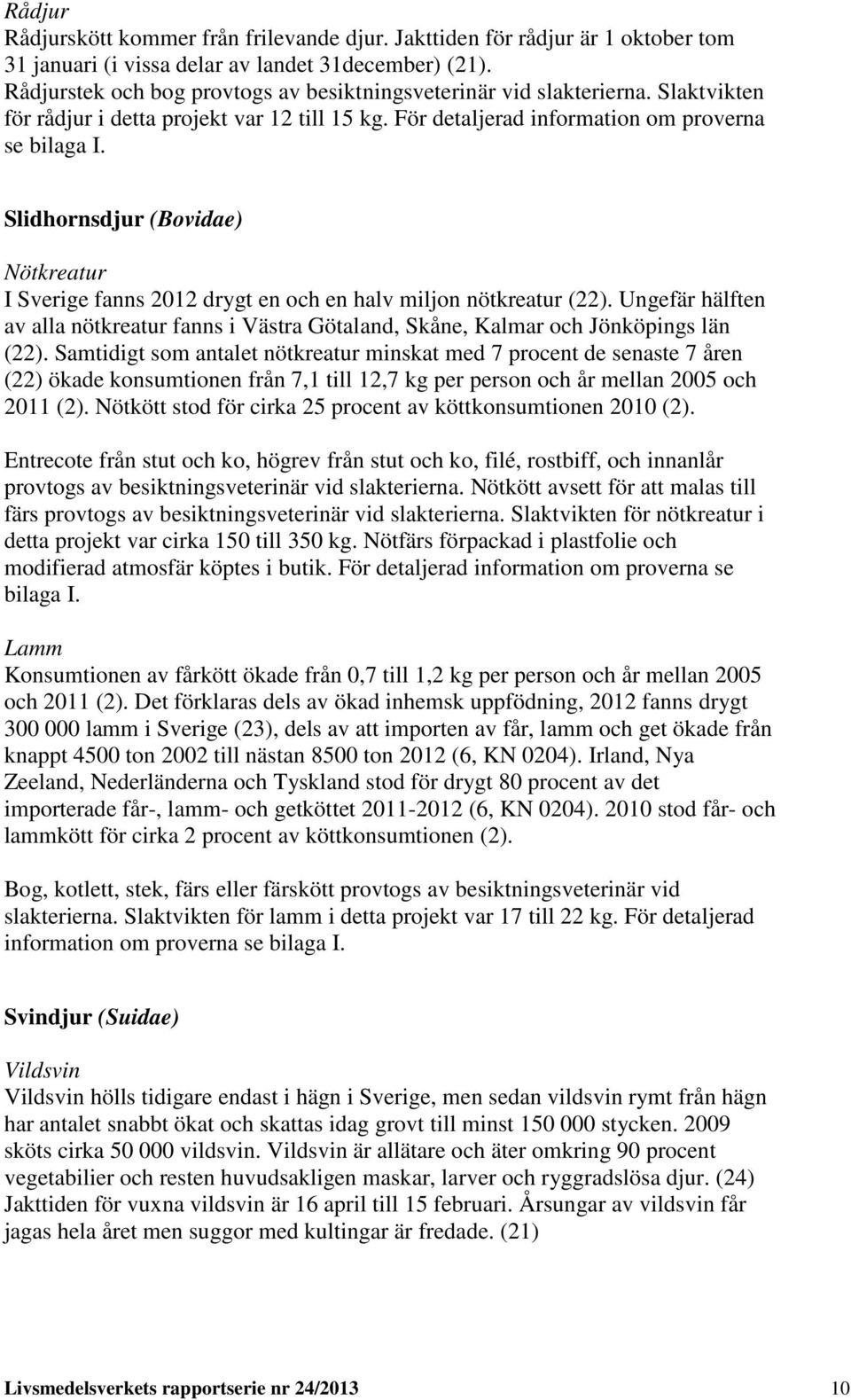 Slidhornsdjur (Bovidae) Nötkreatur I Sverige fanns 2012 drygt en och en halv miljon nötkreatur (22). Ungefär hälften av alla nötkreatur fanns i Västra Götaland, Skåne, Kalmar och Jönköpings län (22).