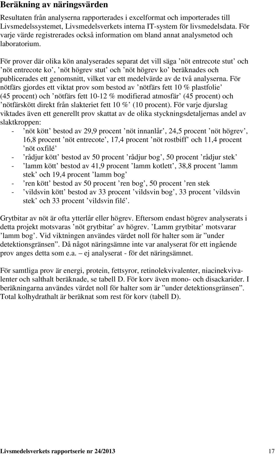 För prover där olika kön analyserades separat det vill säga nöt entrecote stut och nöt entrecote ko, nöt högrev stut och nöt högrev ko beräknades och publicerades ett genomsnitt, vilket var ett