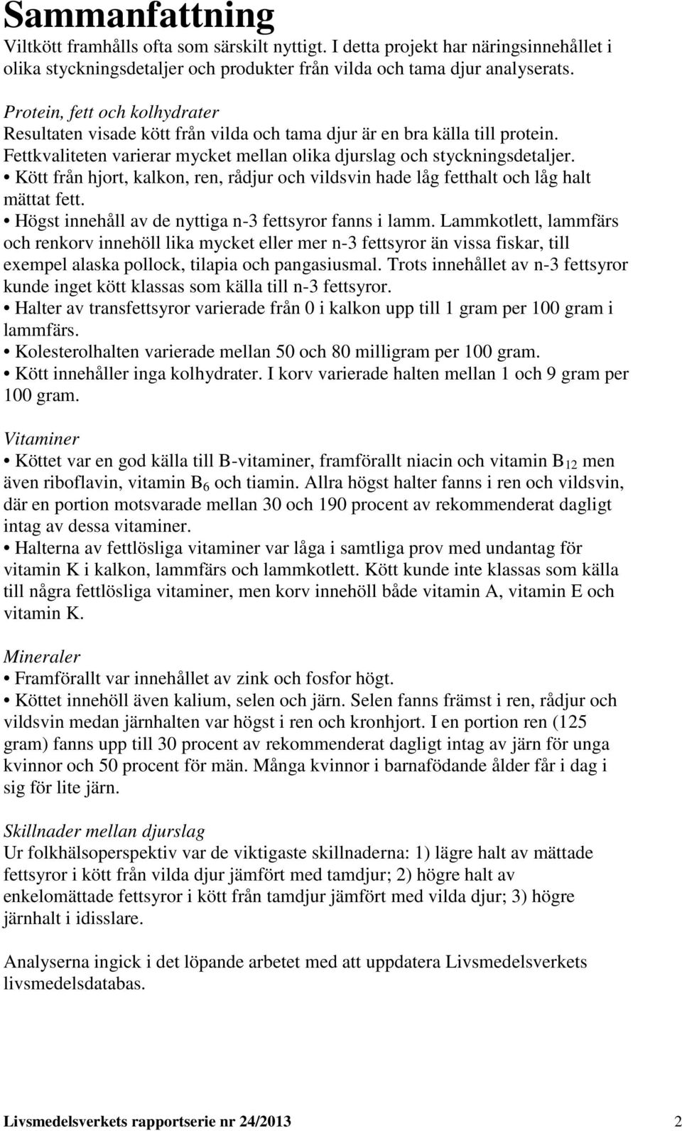 Kött från hjort, kalkon, ren, rådjur och vildsvin hade låg fetthalt och låg halt mättat fett. Högst innehåll av de nyttiga n-3 fettsyror fanns i lamm.