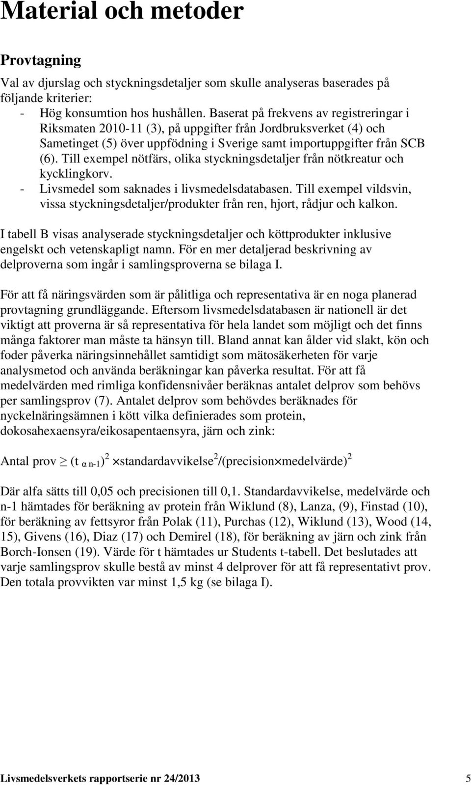 Till exempel nötfärs, olika styckningsdetaljer från nötkreatur och kycklingkorv. - Livsmedel som saknades i livsmedelsdatabasen.