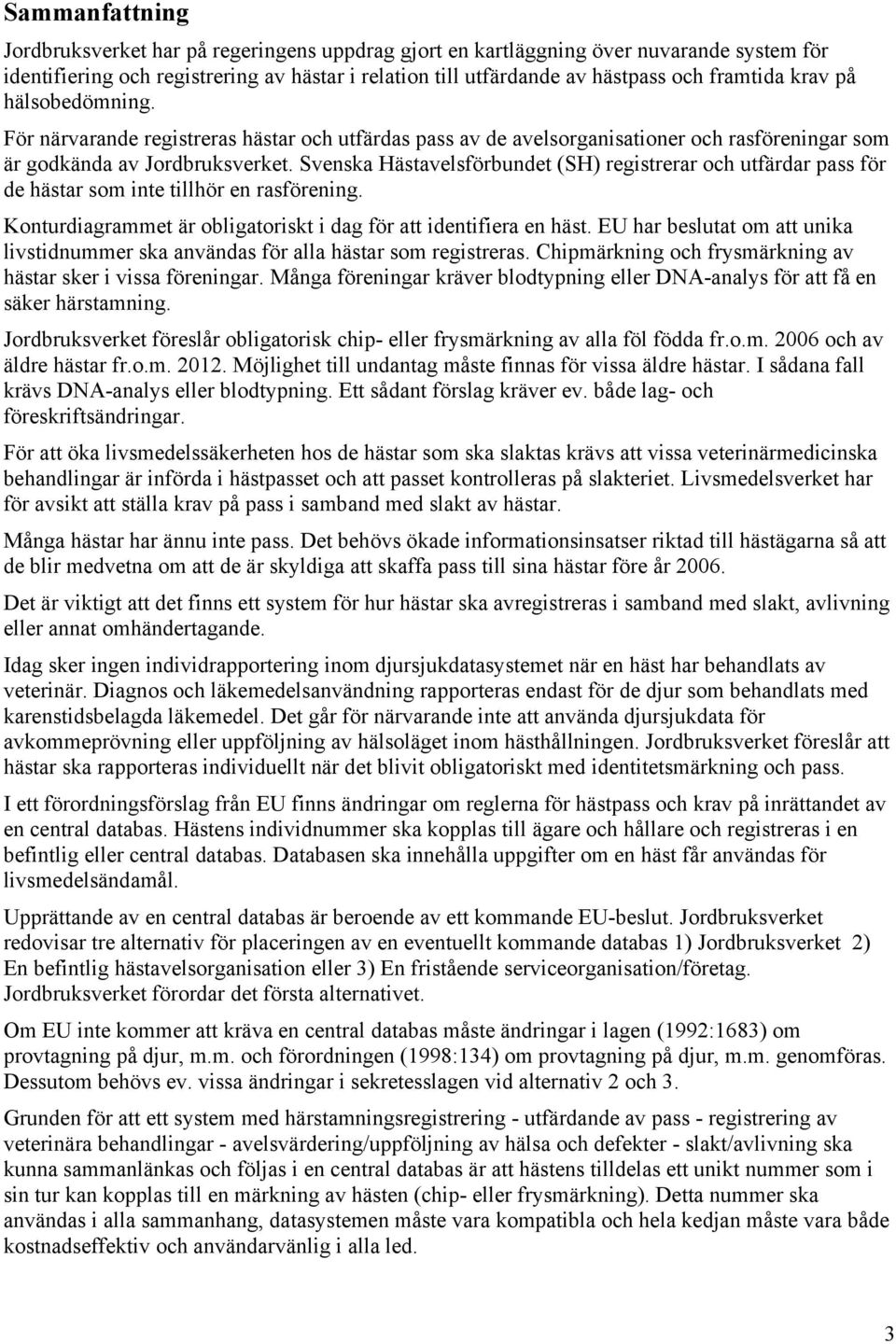 Svenska Hästavelsförbundet (SH) registrerar och utfärdar pass för de hästar som inte tillhör en rasförening. Konturdiagrammet är obligatoriskt i dag för att identifiera en häst.