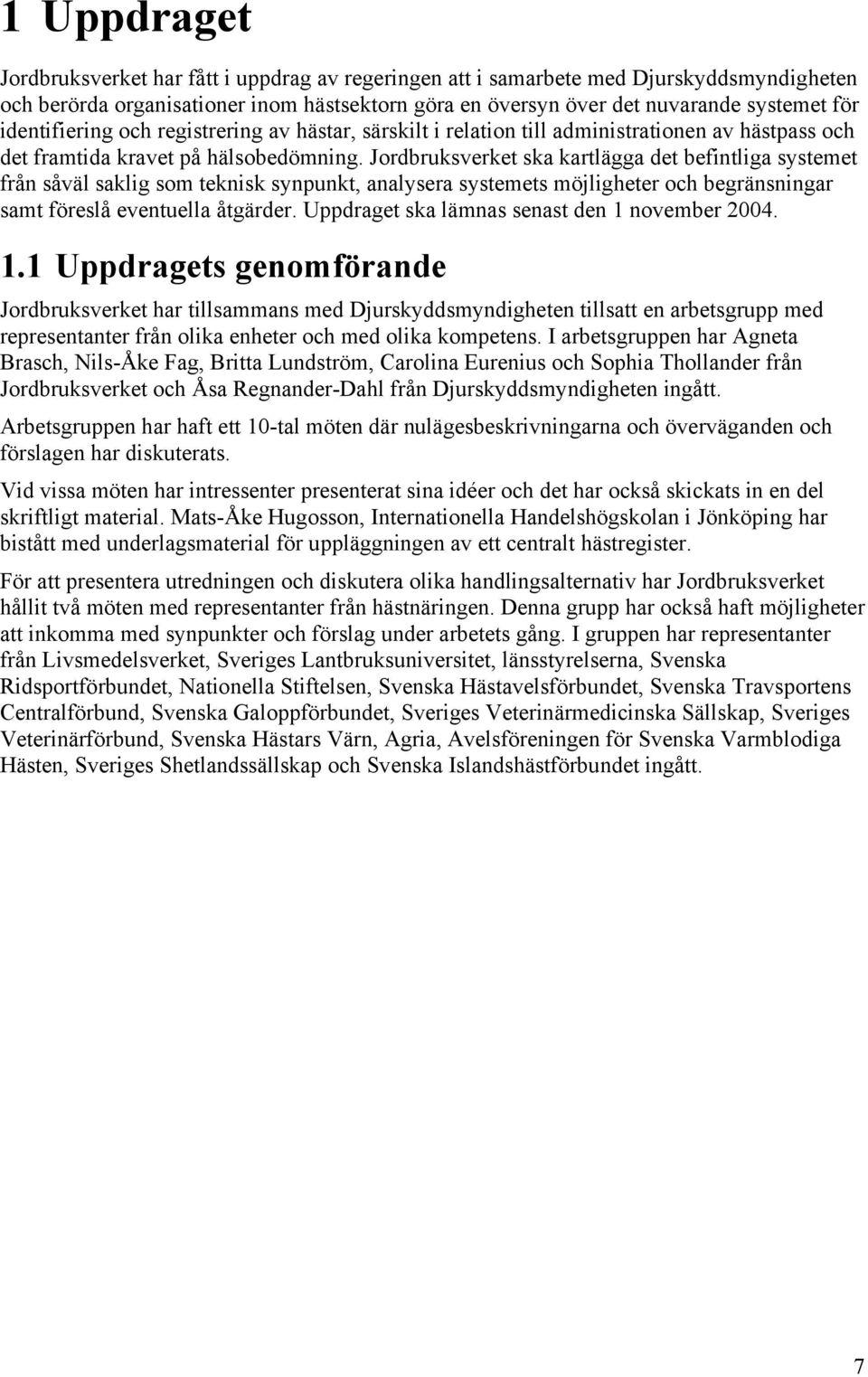 Jordbruksverket ska kartlägga det befintliga systemet från såväl saklig som teknisk synpunkt, analysera systemets möjligheter och begränsningar samt föreslå eventuella åtgärder.