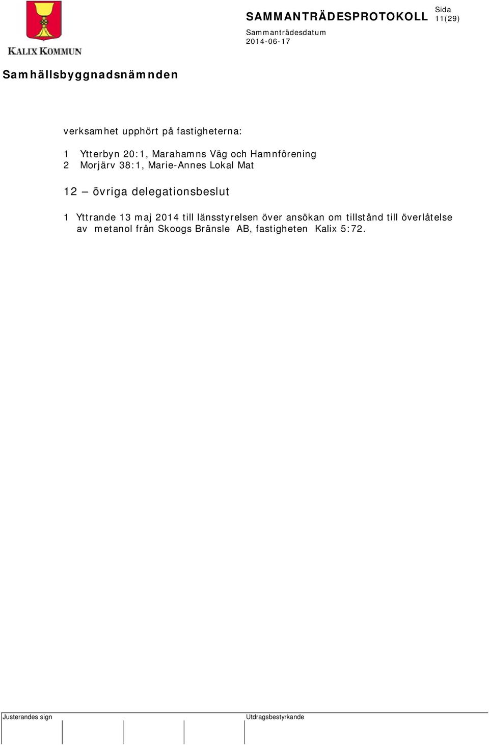 delegationsbeslut 1 Yttrande 13 maj 2014 till länsstyrelsen över ansökan om