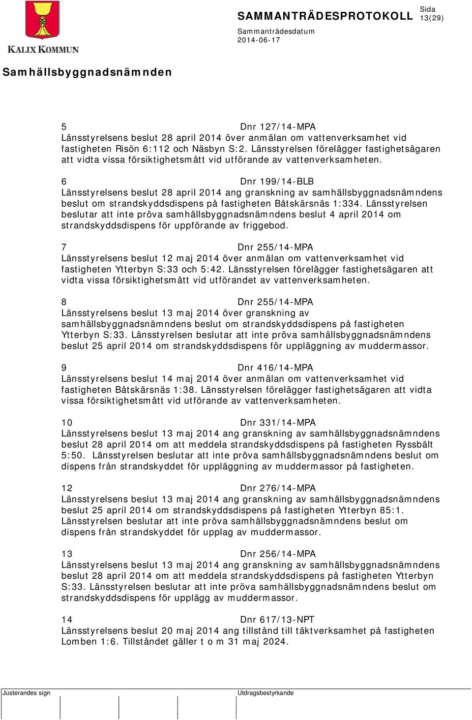 6 Dnr 199/14-BLB Länsstyrelsens beslut 28 april 2014 ang granskning av samhällsbyggnadsnämndens beslut om strandskyddsdispens på fastigheten Båtskärsnäs 1:334.