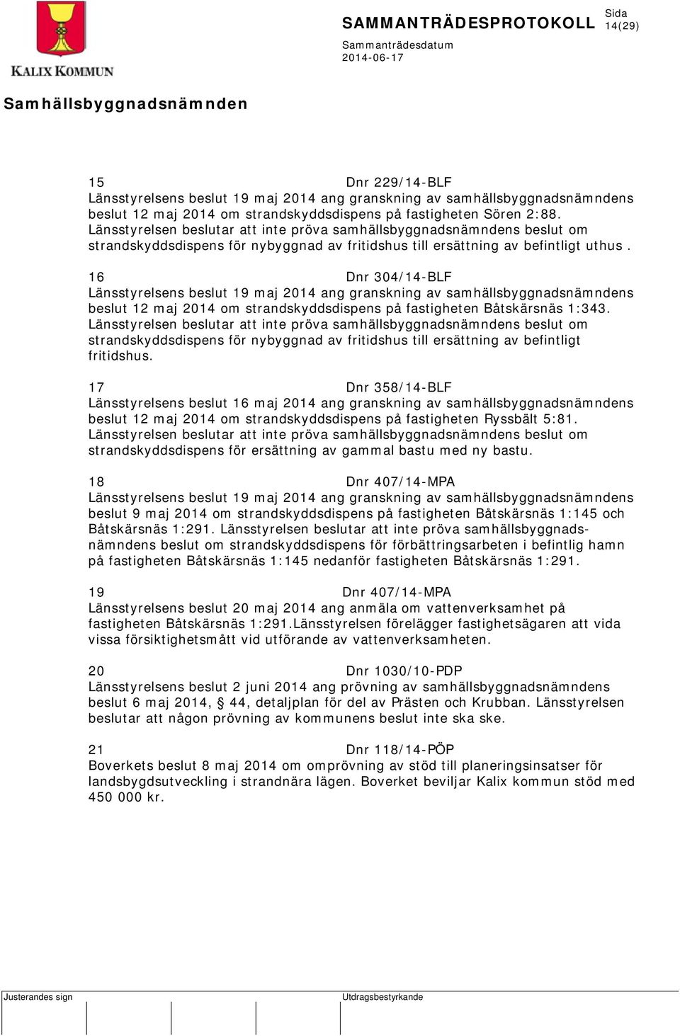 16 Dnr 304/14-BLF Länsstyrelsens beslut 19 maj 2014 ang granskning av samhällsbyggnadsnämndens beslut 12 maj 2014 om strandskyddsdispens på fastigheten Båtskärsnäs 1:343.