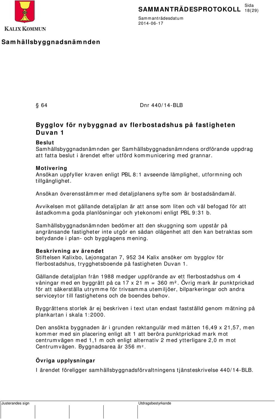 Avvikelsen mot gällande detaljplan är att anse som liten och väl befogad för att åstadkomma goda planlösningar och ytekonomi enligt PBL 9:31 b.