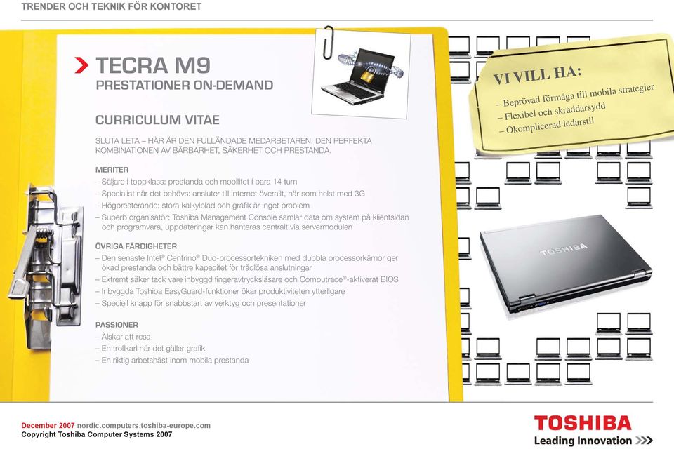 till Internet överallt, när som helst med 3G Högpresterande: stora kalkylblad och grafik är inget problem Superb organisatör: Toshiba Management Console samlar data om system på klientsidan och