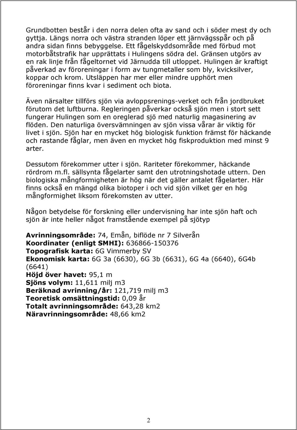 Hulingen är kraftigt påverkad av föroreningar i form av tungmetaller som bly, kvicksilver, koppar och krom. Utsläppen har mer eller mindre upphört men föroreningar finns kvar i sediment och biota.