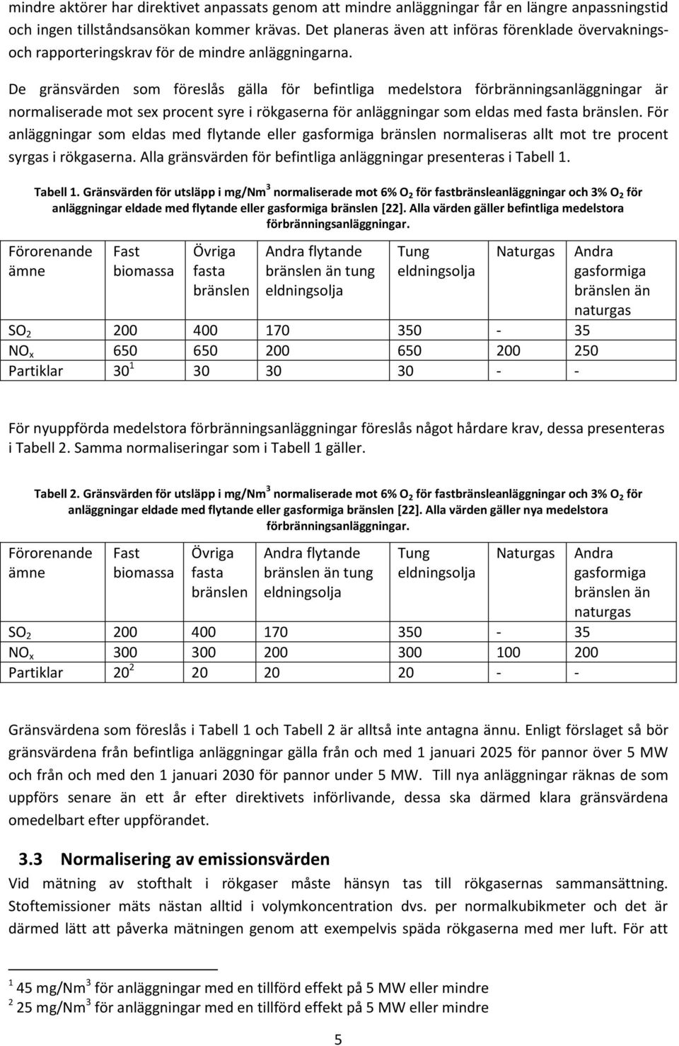 De gränsvärden som föreslås gälla för befintliga medelstora förbränningsanläggningar är normaliserade mot sex procent syre i rökgaserna för anläggningar som eldas med fasta bränslen.