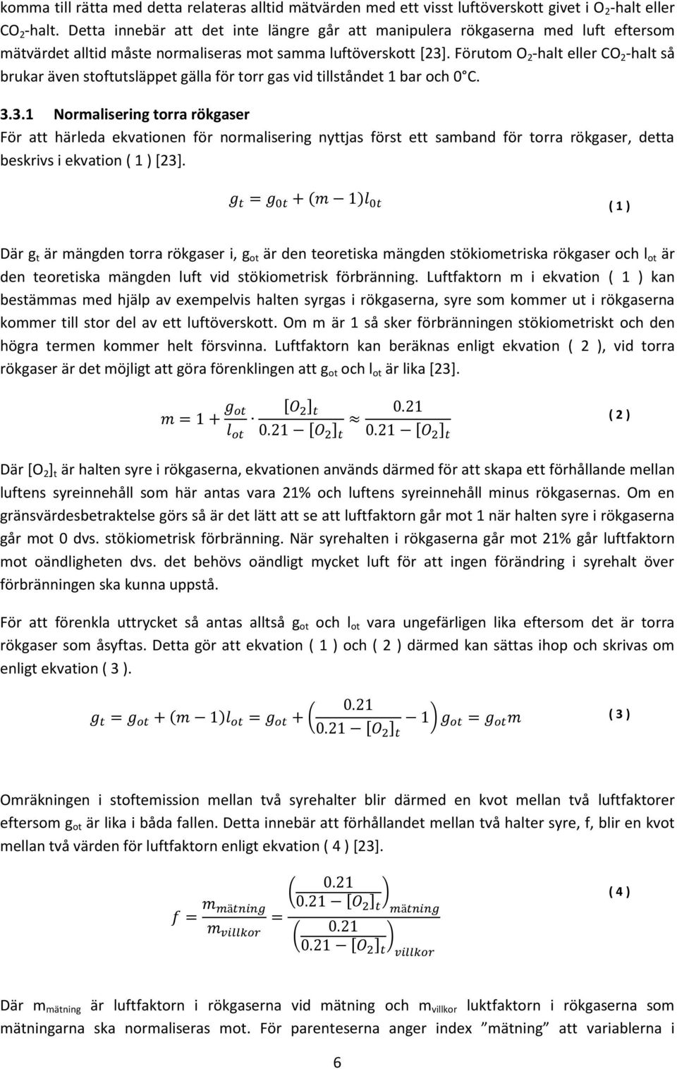 Förutom O 2 -halt eller CO 2 -halt så brukar även stoftutsläppet gälla för torr gas vid tillståndet 1 bar och 0 C. 3.