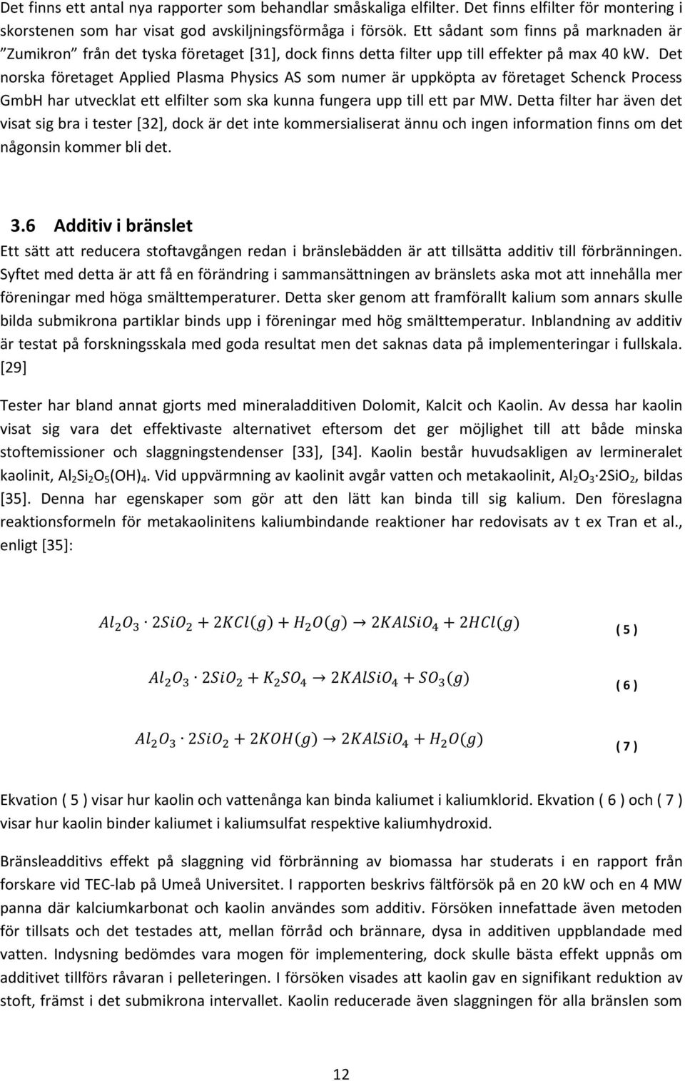 Det norska företaget Applied Plasma Physics AS som numer är uppköpta av företaget Schenck Process GmbH har utvecklat ett elfilter som ska kunna fungera upp till ett par MW.