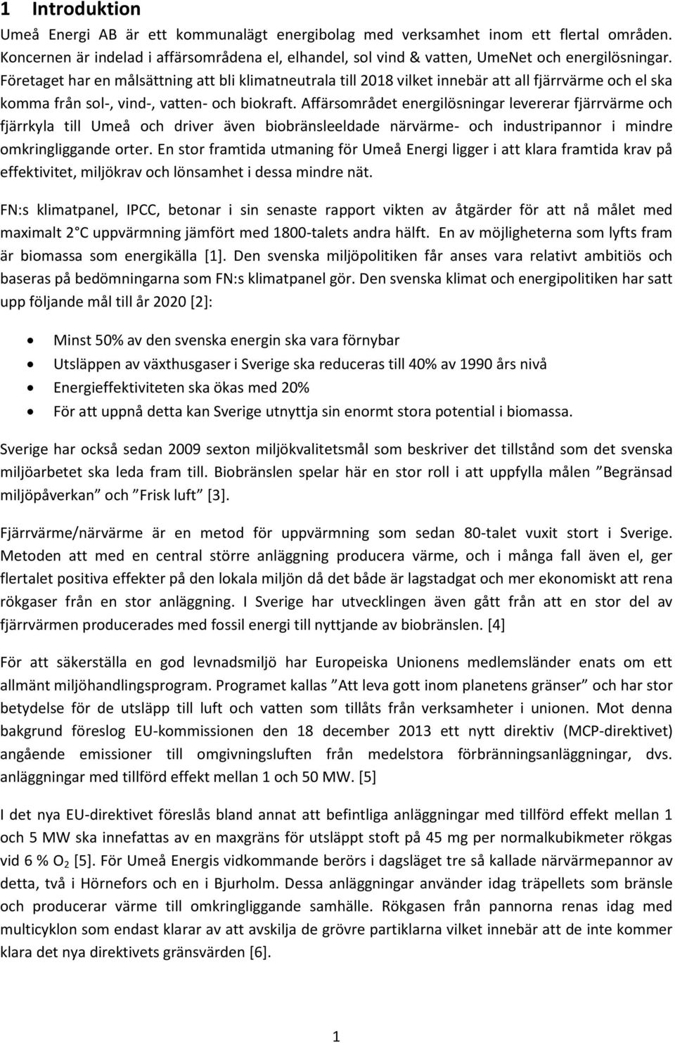 Affärsområdet energilösningar levererar fjärrvärme och fjärrkyla till Umeå och driver även biobränsleeldade närvärme- och industripannor i mindre omkringliggande orter.