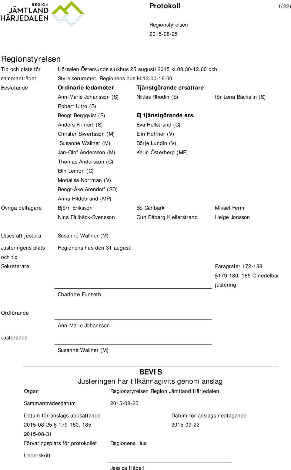 (M) Susanné Wallner (M) Jan-Olof Andersson (M) Thomas Andersson (C) Elin Lemon (C) Monalisa Norrman (V) Bengt-Åke Arendolf (SD) Anna Hildebrand (MP) Ej tjänstgörande ers.