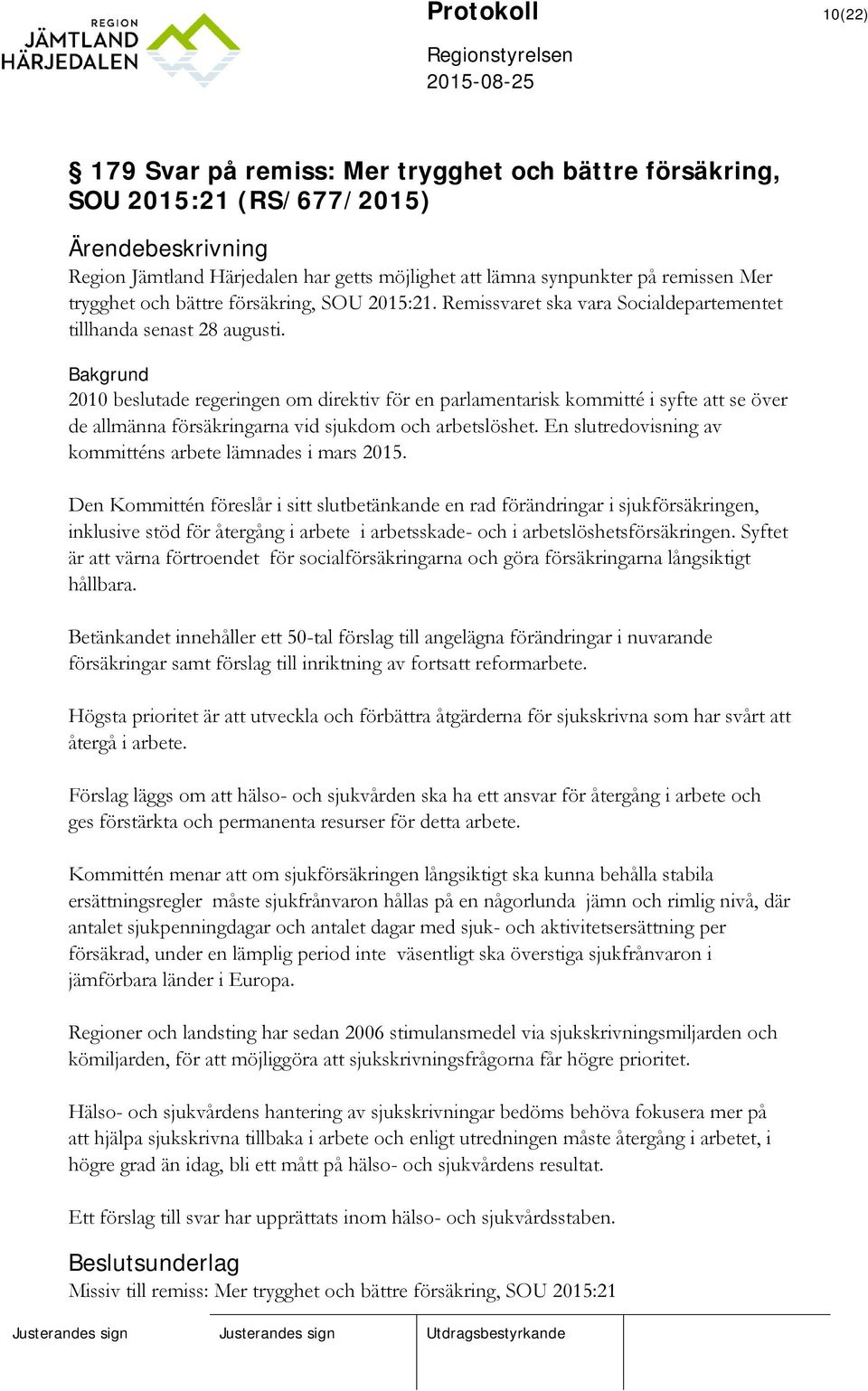 Bakgrund 2010 beslutade regeringen om direktiv för en parlamentarisk kommitté i syfte att se över de allmänna försäkringarna vid sjukdom och arbetslöshet.