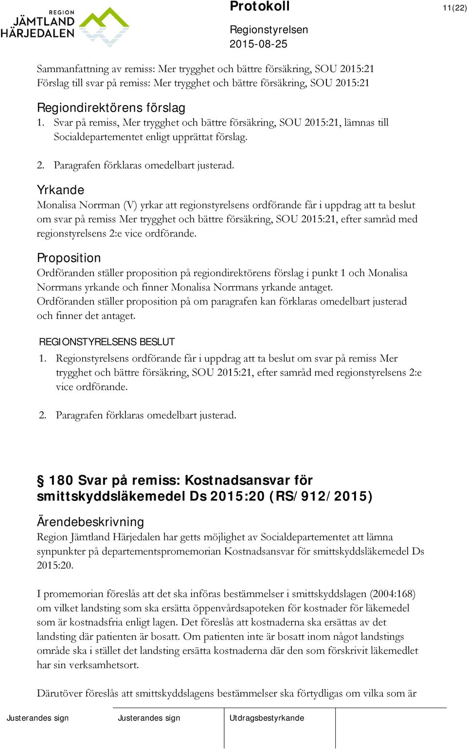 Yrkande Monalisa Norrman (V) yrkar att regionstyrelsens ordförande får i uppdrag att ta beslut om svar på remiss Mer trygghet och bättre försäkring, SOU 2015:21, efter samråd med regionstyrelsens 2:e