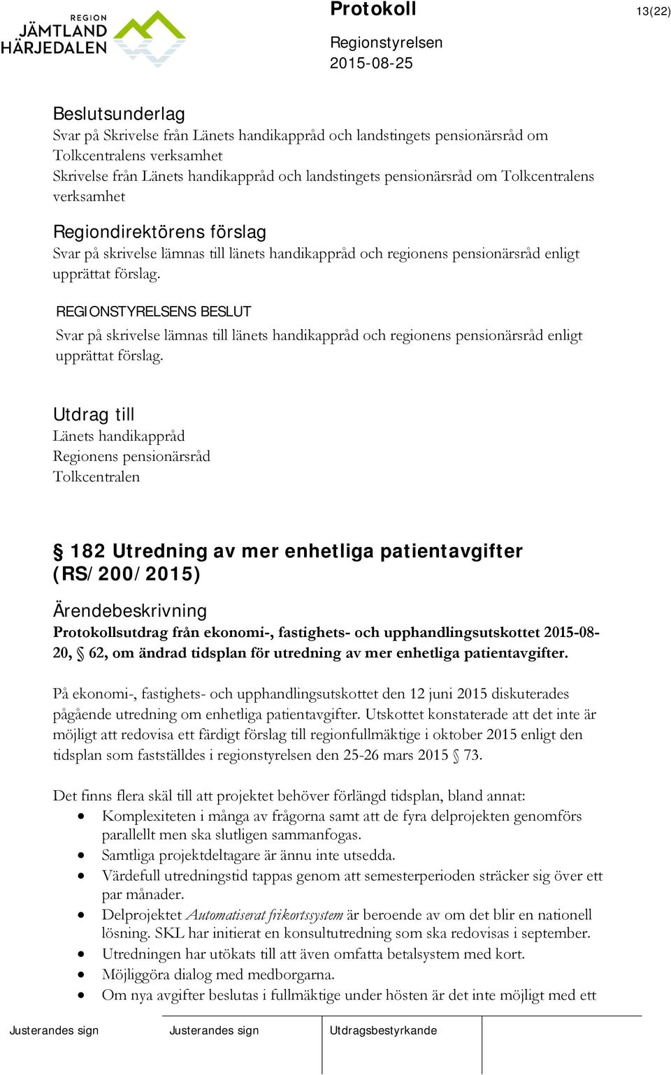 Svar på skrivelse lämnas till länets handikappråd och regionens pensionärsråd enligt upprättat förslag.