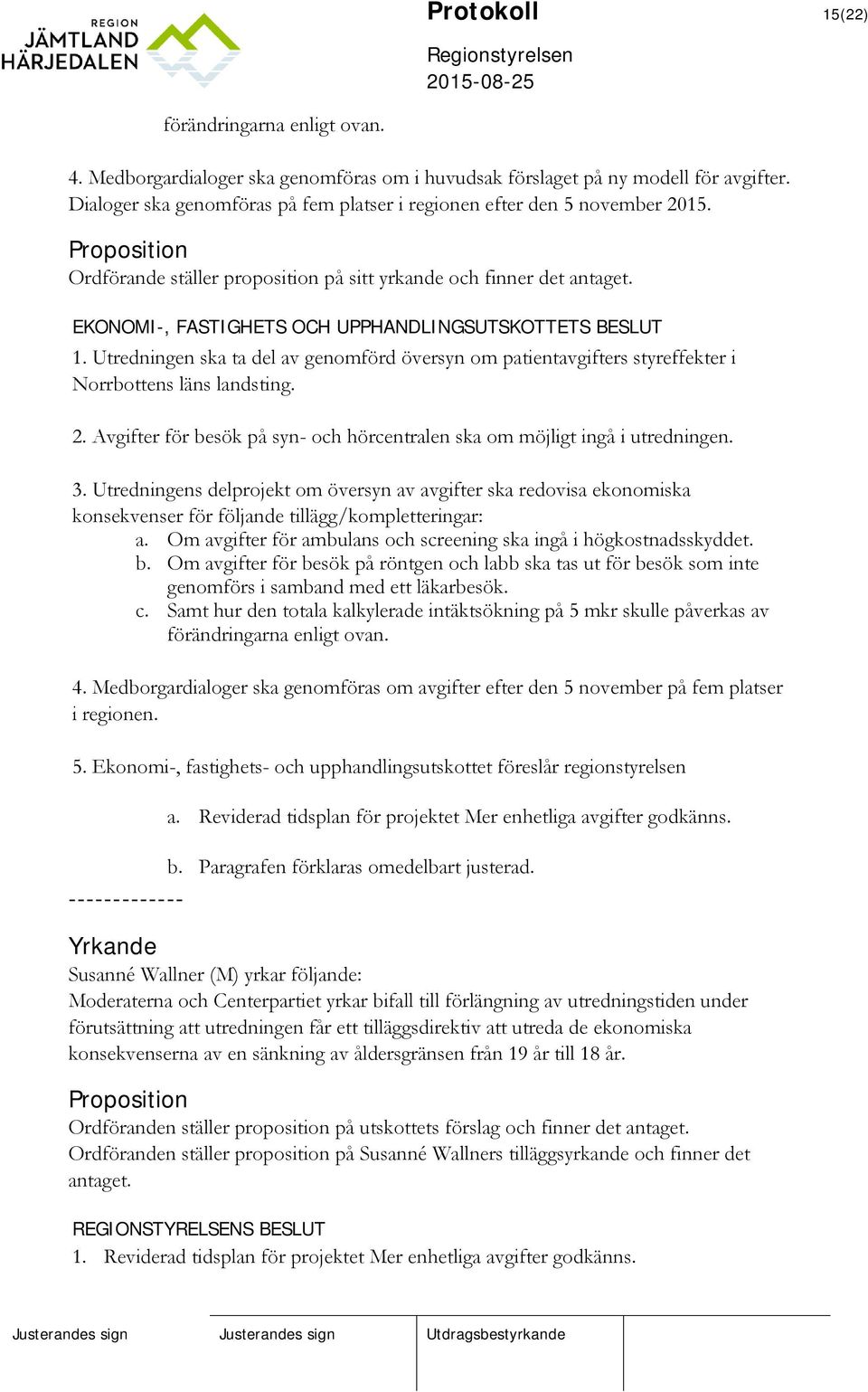 EKONOMI-, FASTIGHETS OCH UPPHANDLINGSUTSKOTTETS BESLUT 1. Utredningen ska ta del av genomförd översyn om patientavgifters styreffekter i Norrbottens läns landsting. 2.