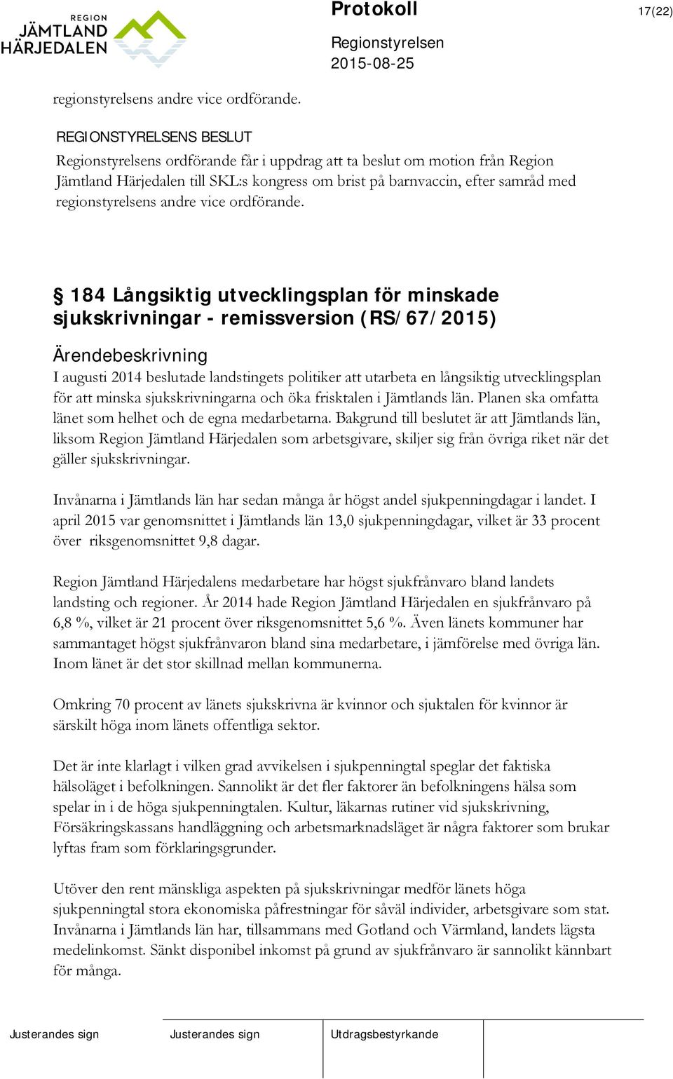 184 Långsiktig utvecklingsplan för minskade sjukskrivningar - remissversion (RS/67/2015) Ärendebeskrivning I augusti 2014 beslutade landstingets politiker att utarbeta en långsiktig utvecklingsplan