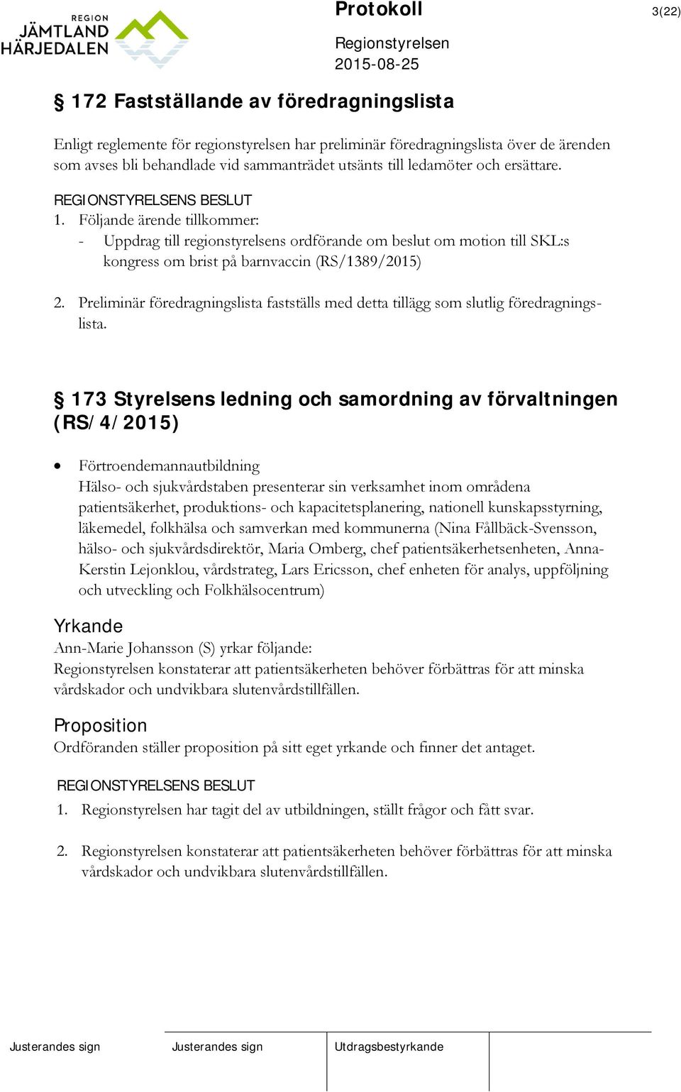 Preliminär föredragningslista fastställs med detta tillägg som slutlig föredragningslista.