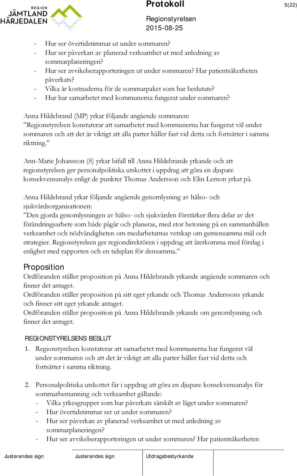 Anna Hildebrand (MP) yrkar följande angående sommaren: konstaterar att samarbetet med kommunerna har fungerat väl under sommaren och att det är viktigt att alla parter håller fast vid detta och