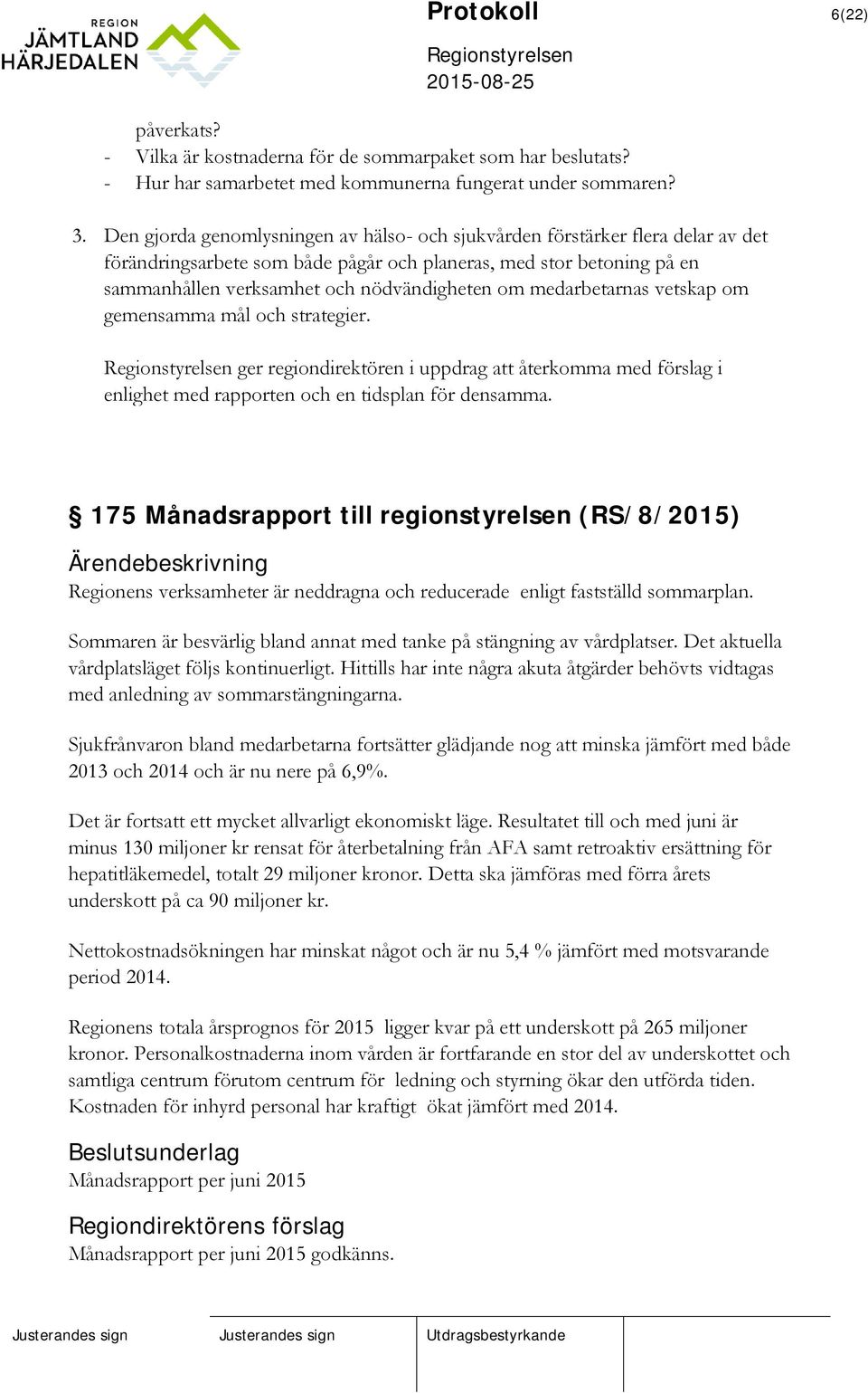 medarbetarnas vetskap om gemensamma mål och strategier. ger regiondirektören i uppdrag att återkomma med förslag i enlighet med rapporten och en tidsplan för densamma.