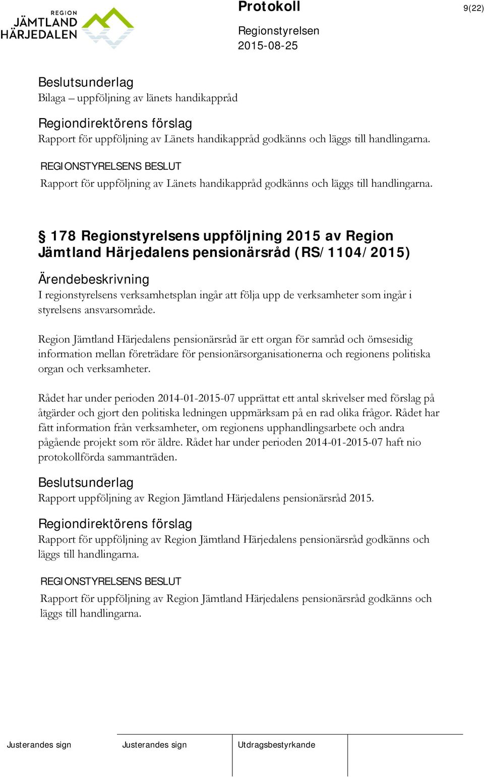 178 s uppföljning 2015 av Region Jämtland Härjedalens pensionärsråd (RS/1104/2015) Ärendebeskrivning I regionstyrelsens verksamhetsplan ingår att följa upp de verksamheter som ingår i styrelsens