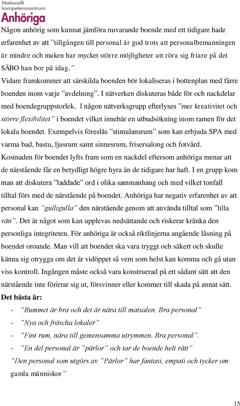 I nätverken diskuteras både för och nackdelar med boendegruppstorlek.