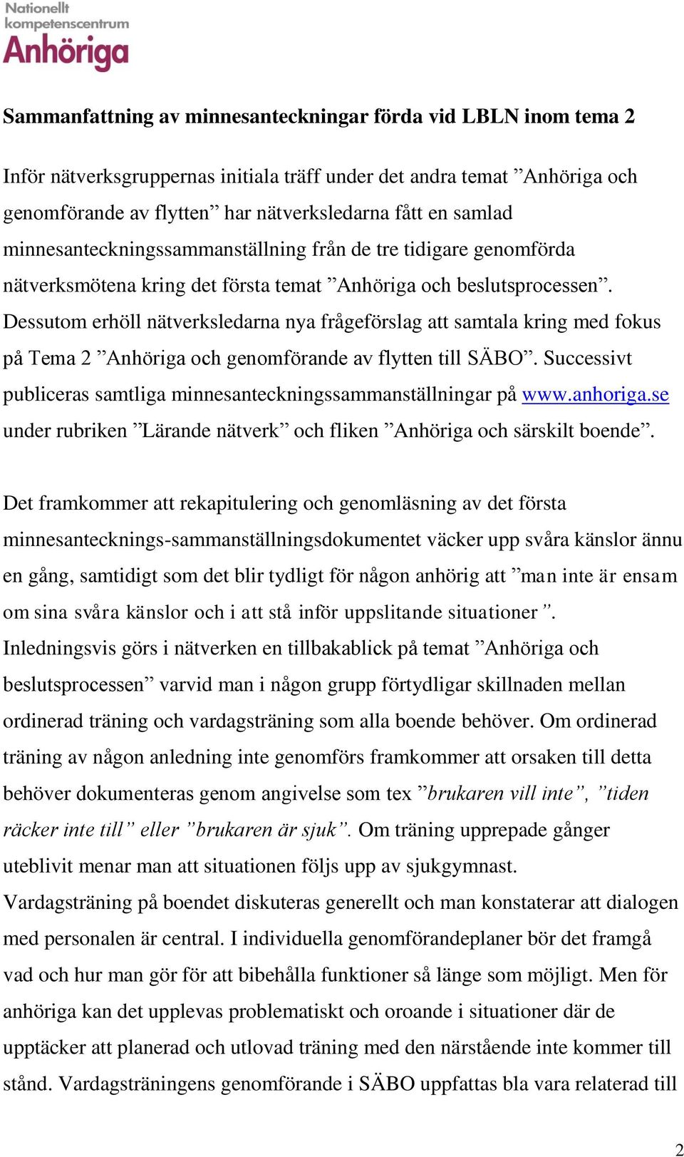 Dessutom erhöll nätverksledarna nya frågeförslag att samtala kring med fokus på Tema 2 Anhöriga och genomförande av flytten till SÄBO.