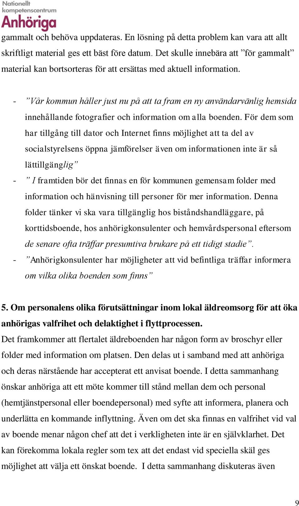 - Vår kommun håller just nu på att ta fram en ny användarvänlig hemsida innehållande fotografier och information om alla boenden.