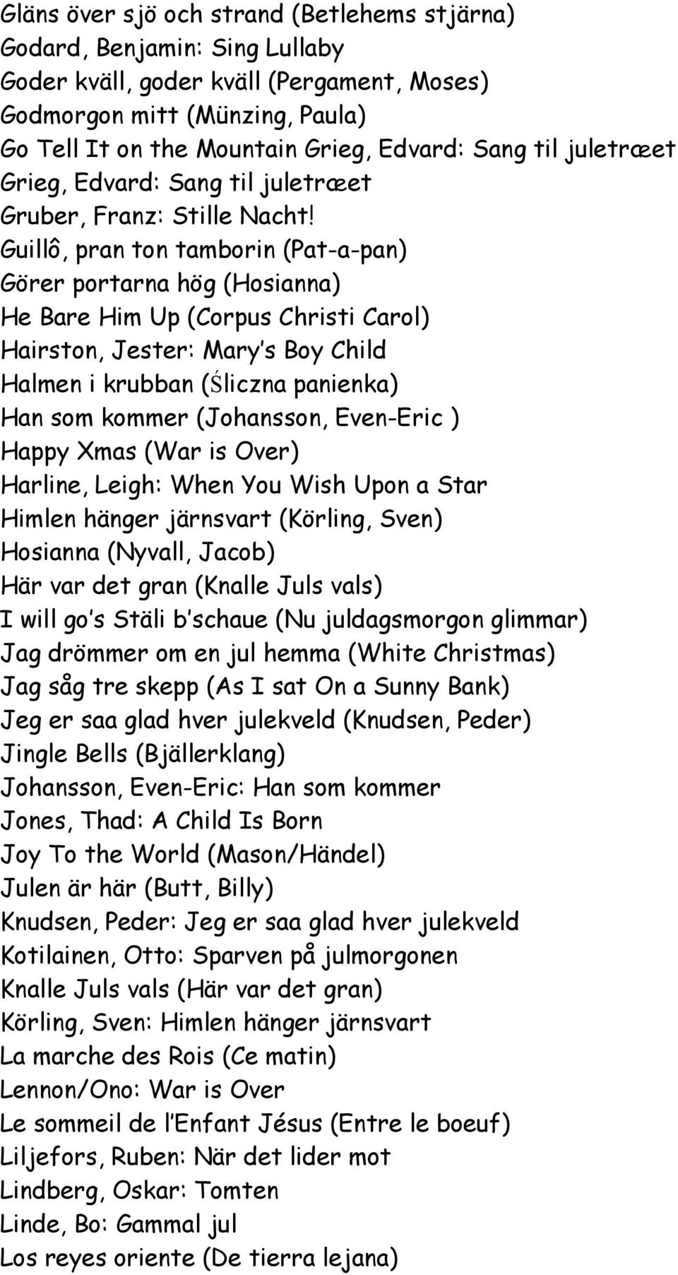 Guillô, pran ton tamborin (Pat-a-pan) Görer portarna hög (Hosianna) He Bare Him Up (Corpus Christi Carol) Hairston, Jester: Mary s Boy Child Halmen i krubban (Śliczna panienka) Han som kommer