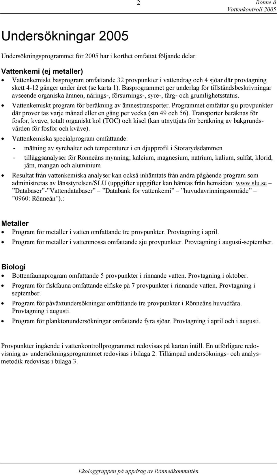 Basprogrammet ger underlag för tillståndsbeskrivningar avseende organiska ämnen, närings-, försurnings-, syre-, färg- och grumlighetsstatus. Vattenkemiskt program för beräkning av ämnestransporter.