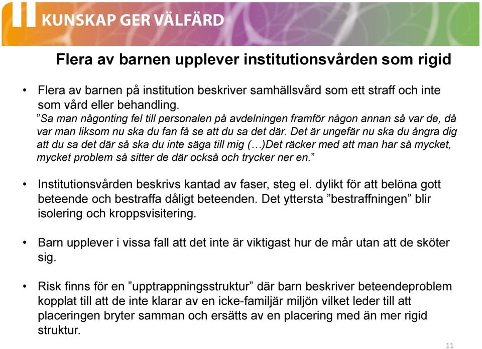 Det är ungefär nu ska du ångra dig att du sa det där så ska du inte säga till mig ( )Det räcker med att man har så mycket, mycket problem så sitter de där också och trycker ner en.