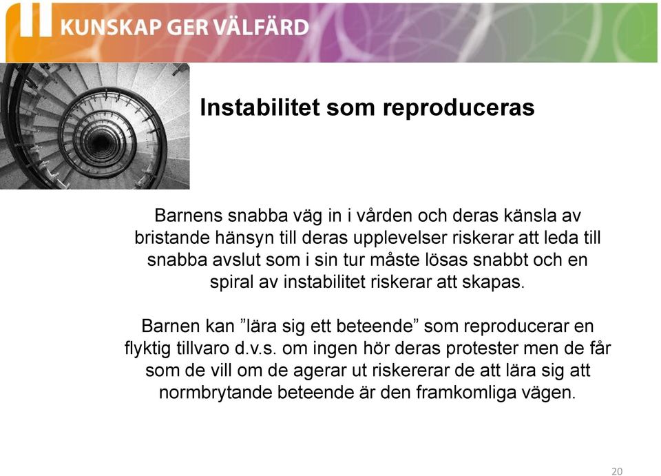 riskerar att skapas. Barnen kan lära sig ett beteende som reproducerar en flyktig tillvaro d.v.s. om ingen hör deras