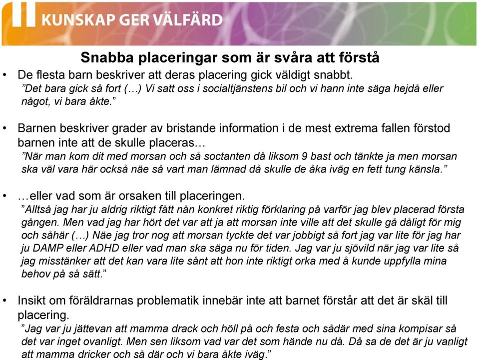 Barnen beskriver grader av bristande information i de mest extrema fallen förstod barnen inte att de skulle placeras När man kom dit med morsan och så soctanten då liksom 9 bast och tänkte ja men