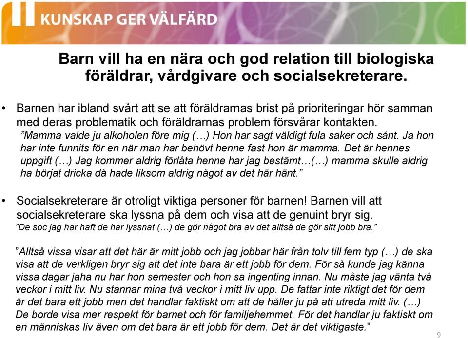 Mamma valde ju alkoholen före mig ( ) Hon har sagt väldigt fula saker och sånt. Ja hon har inte funnits för en när man har behövt henne fast hon är mamma.