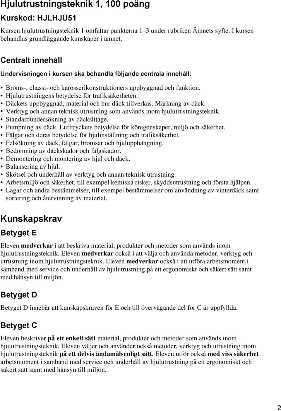 Hjulutrustningens betydelse för trafiksäkerheten. Däckets uppbyggnad, material och hur däck tillverkas. Märkning av däck. Verktyg och annan teknisk utrustning som används inom hjulutrustningsteknik.
